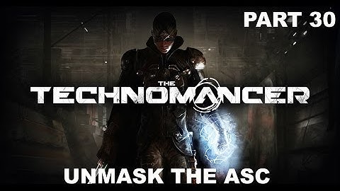 The Technomancer - Gameplay - (Ps4) - Part 30 - Unmask The ASC
