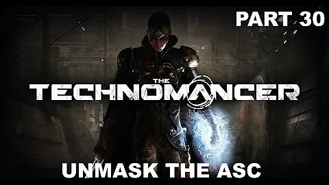 The Technomancer - Gameplay - (Ps4) - Part 30 - Unmask The ASC