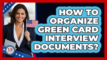 How to Organize Green Card Interview Documents?