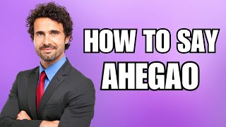 How To Pronounce Ahegao Correctly