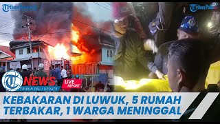 🔴 LIVE UPDATE Kebakaran di Luwuk Banggai, 5 Rumah Terbakar dan 1 Warga Meninggal