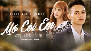 Video thumbnail of "MV Official | Mồ Côi Em - Vương Thiên Tuấn ( Htrol Remix ) | Nhạc EDM Tiktok Remix Gây Nghiện 2020"