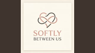 Softly Between Us