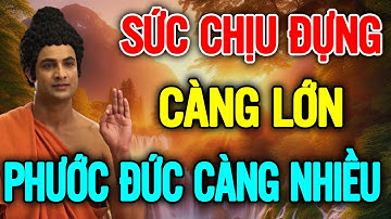 Sức Chịu Đựng Càng Lớn Phước Đức Càng Sâu Dày Rất Thấm