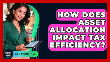 How Does Asset Allocation Impact Tax Efficiency? | Adults Investment Plan News
