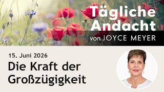 Die Kraft der GROSSZÜGIGKEIT 💪 – Tägliche Andacht von Joyce Meyer | 15.06.