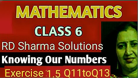 RD Sharma Solutions|Mathematics Class 6 RD Sharma|Ch-1 Knowing Our Numbers|Ex-1.5 Q11toQ13