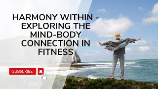 Harmony Within - Exploring the Mind-Body Connection in Fitness