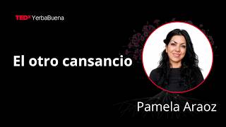 El otro cansancio | Pamela Araoz | TEDxYerbaBuena