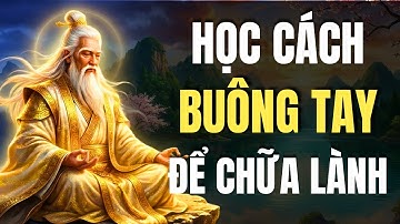 Chữa Lành Bắt Đầu Khi Bạn Học Cách Buông Tay I Bí Mật Cổ Nhân Dạy