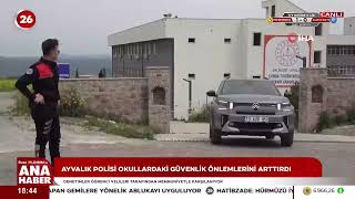 AYVALIK POLİSİ OKULLARDA GÜVENLİK TEDBİRLERİNİ ARTTIRDI -KANAL 26(SUAT SALGIN &amp; MAYHA)