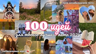 100 ИДЕЙ ДЛЯ ЛУЧШЕГО ЛЕТА 2024 🌱💕 / небанальные идеи, проведи своё лето незабываемо