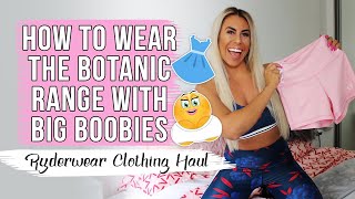 HOW TO WEAR THE BOTANIC RANGE WITH BIG BOOBIES RYDERWEAR CLOTHING HAUL