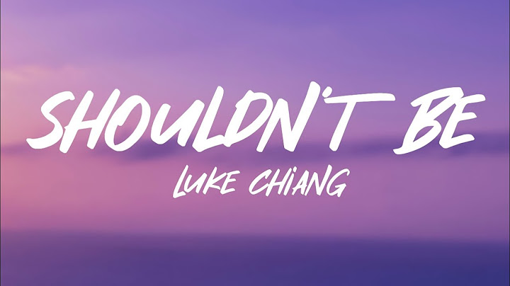Luke Chiang - Shouldn't Be (Lyrics)
