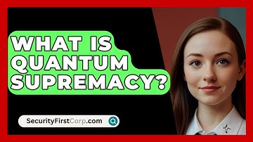 What Is Quantum Supremacy? - SecurityFirstCorp.com