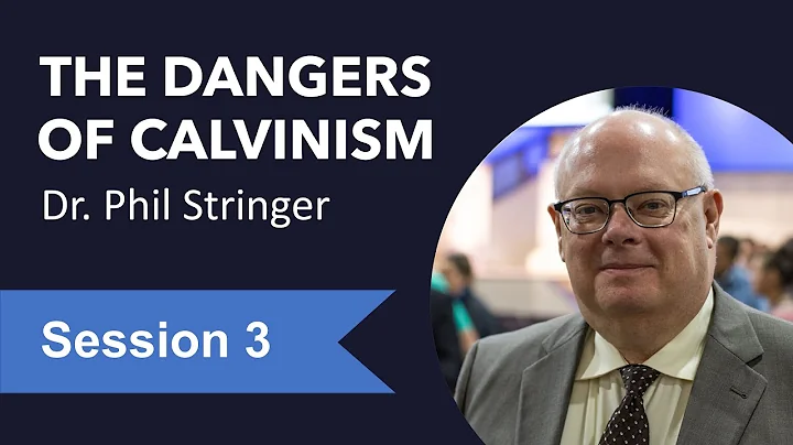 The Dangers of Calvinism - Session 3