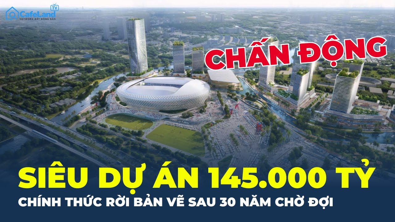 KÍCH HOẠT siêu dự án 145.000 TỶ tại TP.HCM, đất trống hóa giấc mơ WORLD CUP | CafeLand