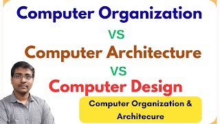 Computer Organization VS Computer Design VS Computer Architecture | Comparisons