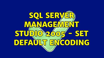 SQL Server Management Studio 2005 - Set Default Encoding (2 Solutions!!)