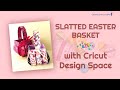 A SLATTED EASTER BASKET with Cricut Design Space