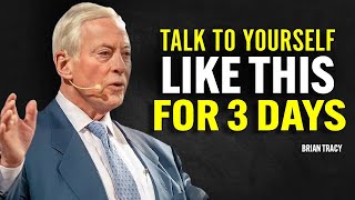 TALK TO YOURSELF LIKE THIS FOR 3 DAYS | Brian Tracy Motivation