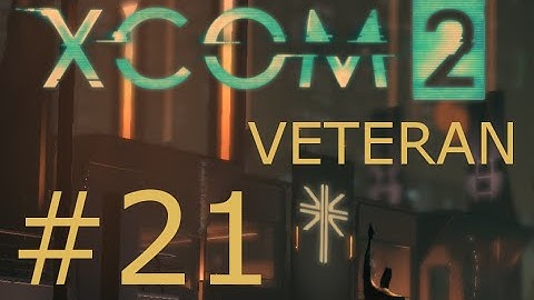 XCOM 2 - Veteran #21 - Landed in the wrong neighbourhood