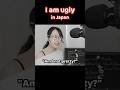 I'm Ugly In Japan | What's The Beauty Standards Of Japan