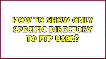 Ubuntu: How to show only specific directory to FTP user? (2 Solutions!!)