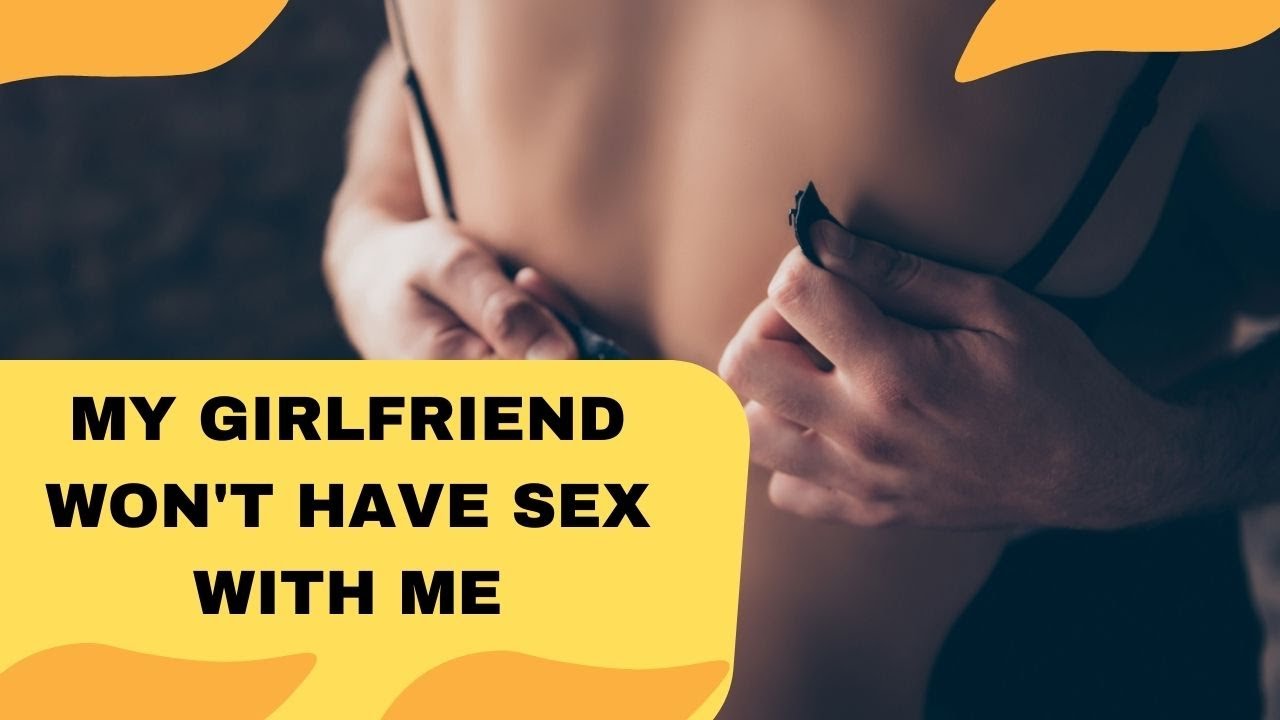 My girlfriend won't have sex with me - YouTube