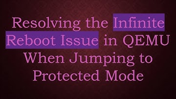 Resolving the Infinite Reboot Issue in QEMU When Jumping to Protected Mode