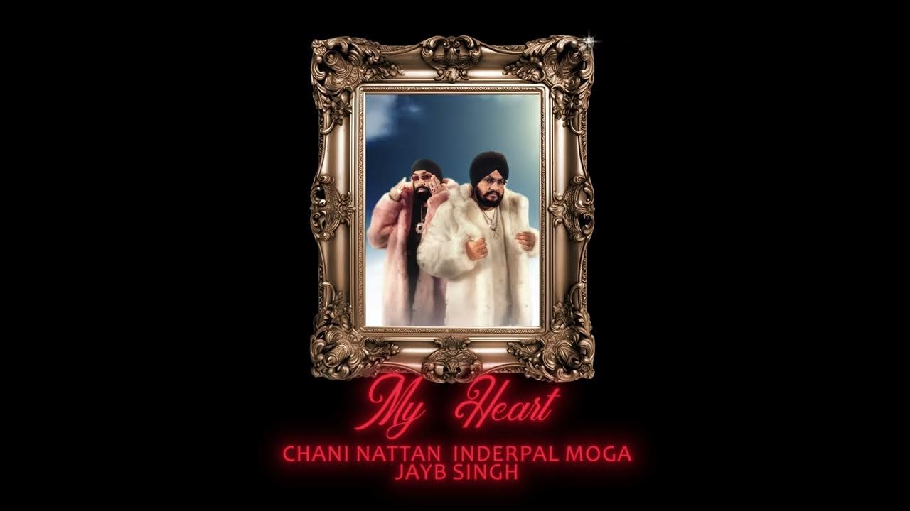MY HEART | CHANI NATTAN | INDERPAL MOGA | JAY B SINGH | NEW PUNJABI SONG 2025 MY HEART | CHANI NATTAN | INDERPAL MOGA | JAY B SINGH | NEW PUNJABI SONG 2025