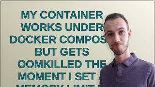 My container works under docker compose but gets OOMKilled the moment I set a memory limit in the...