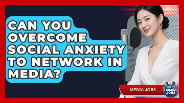 Can You Overcome Social Anxiety To Network In Media? - Media Jobs