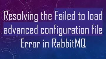 Resolving the Failed to load advanced configuration file Error in RabbitMQ