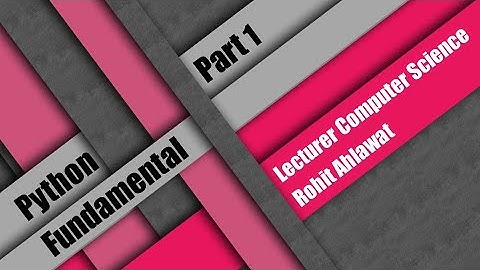 Python Fundamental  |Part 1|  Lecturer Computer Science - Rohit Ahlawat