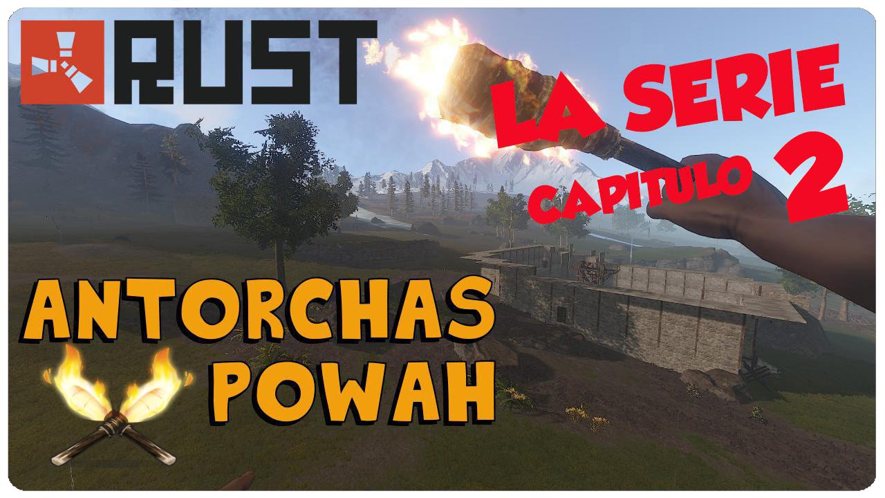 RUST, LA SERIE #2 - ¡ANTORCHAS POWAH! - GAMEPLAY EN ESPAÑOL