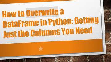 How to Overwrite a DataFrame in Python: Getting Just the Columns You Need