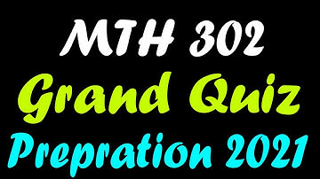 MTH302 Grand Quiz Preparation Spring 2021 | Grand Quiz Preparation Spring 2021