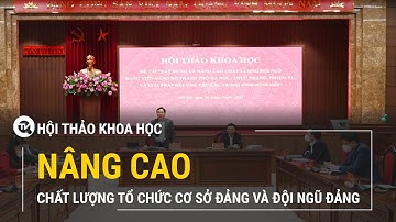 Bàn thảo vấn đề nâng cao chất lượng tổ chức cơ sở Đảng và đội ngũ Đảng viên | Truyền hình Quốc Hội