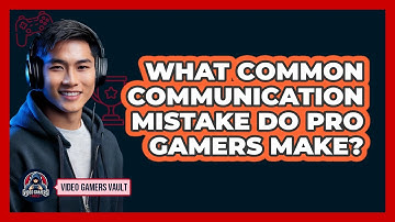What Common Communication Mistake Do Pro Gamers Make? - Video Gamers Vault