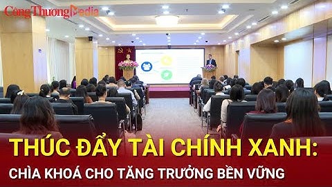 Thúc đẩy tài chính xanh: ‘Chìa khóa’ cho tăng trưởng bền vững