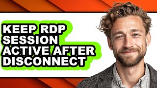 How to Keep Rdp Session Active After Disconnect - Full Guide