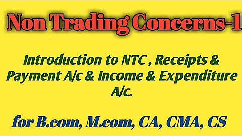 Non Trading Concerns  (NTC) - 1 Introduction for B.com, M.com, BBA, MBA, CA, CMA, CS