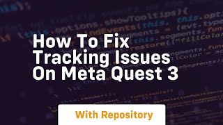 Details How to fix tracking issues on meta quest 3 Guide