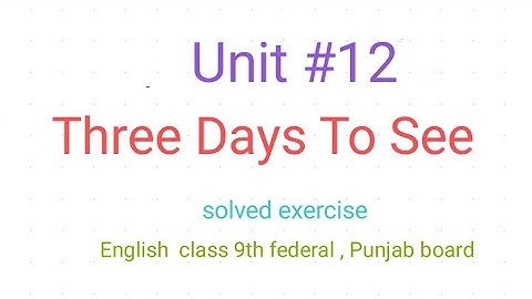 Three Days To See | Unit#12 | solved exercise| English| Class 9th | Fbise n punjab board syllabus