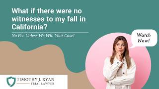 What if there were no witnesses to my fall in California? | Contact a Personal Injury Lawyer Today