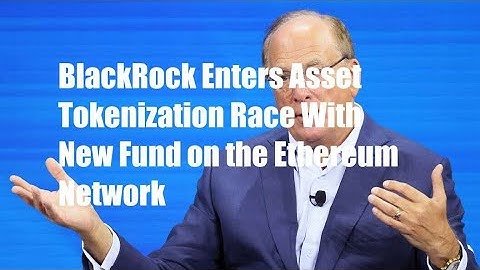 BlackRock Enters Asset Tokenization Race With New Fund on the Ethereum Network