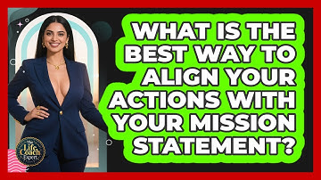 What Is The Best Way To Align Your Actions With Your Mission Statement? - The Life Coach Expert