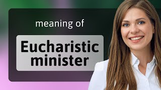 Understanding the Role of a Eucharistic Minister