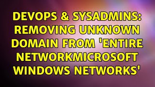 DevOps & SysAdmins: Removing unknown domain from 'Entire NetworkMicrosoft Windows Networks' Wealth